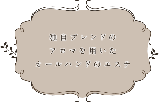 独自ブレンドのアロマを用いたオールハンドのエステ